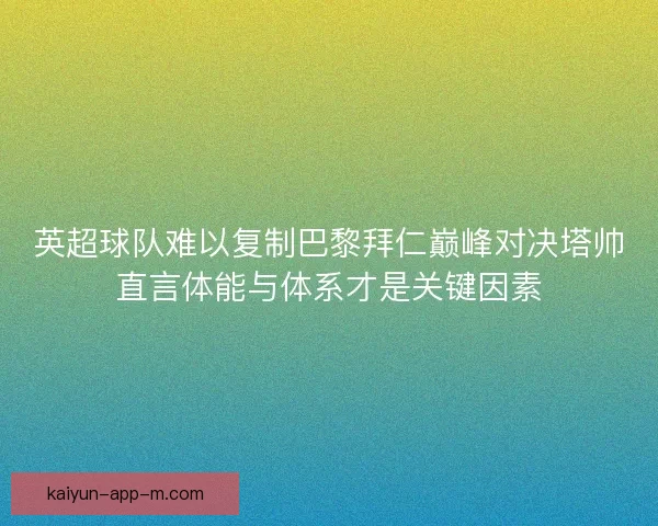 英超球队难以复制巴黎拜仁巅峰对决塔帅直言体能与体系才是关键因素 英超球队难以复制巴黎拜仁巅峰对决塔帅直言体能与体系才是关键因素