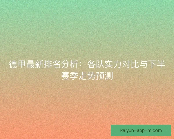 德甲最新排名分析:各队实力对比与下半赛季走势预测 德甲最新排名分析:各队实力对比与下半赛季走势预测